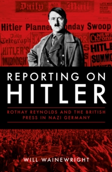 Reporting on Hitler : Rothay Reynolds and the British Press in Nazi Berlin, Hardback Book Reporting on Hitler : Rothay Reynolds and the British Press in Nazi Berlin, Hardback Book