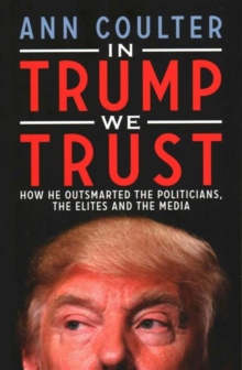 In Trump We Trust : How He Outsmarted the Politicians, the Elites and the Media, Paperback Book In Trump We Trust : How He Outsmarted the Politicians, the Elites and the Media, Paperback Book