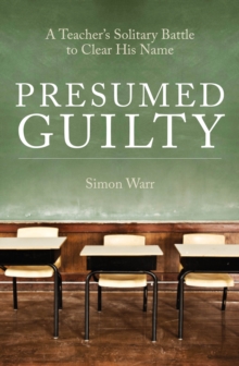 Presumed Guilty : A teacher's solitary battle to clear his name, Hardback Book Presumed Guilty : A teacher's solitary battle to clear his name, Hardback Book
