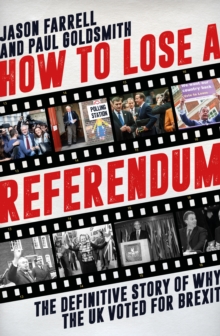 How to Lose a Referendum : The Definitive Story of Why the UK Voted for Brexit