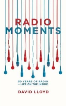 Radio Moments : 50 Years of Radio - Life on the Inside, Paperback / softback Book Radio Moments : 50 Years of Radio - Life on the Inside, Paperback / softback Book