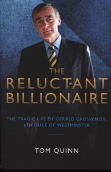 The Reluctant Billionaire : The Tragic Life of Gerald Grosvenor, Sixth Duke of Westminster, Hardback Book The Reluctant Billionaire : The Tragic Life of Gerald Grosvenor, Sixth Duke of Westminster, Hardback Book