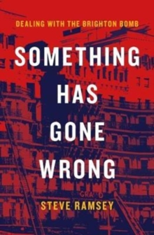 Something Has Gone Wrong : Dealing with the Brighton Bomb, Hardback Book Something Has Gone Wrong : Dealing with the Brighton Bomb, Hardback Book