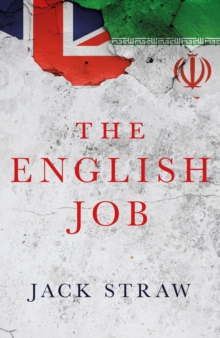 The English Job : Understanding Iran and Why It Distrusts Britain, Hardback Book The English Job : Understanding Iran and Why It Distrusts Britain, Hardback Book