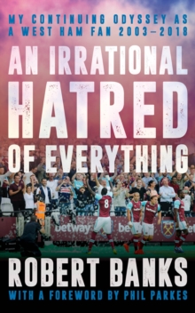 An Irrational Hatred of Everything : My Continuing Odyssey as a West Ham Fan 2003-2018, Paperback / softback Book An Irrational Hatred of Everything : My Continuing Odyssey as a West Ham Fan 2003-2018, Paperback / softback Book