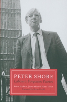 Peter Shore : Labour's Forgotten Patriot - Reappraising Peter Shore