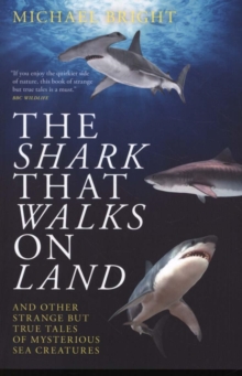 The Shark That Walks on Land : ... and Other Strange But True Tales of Mysterious Sea Creatures, Paperback / softback Book The Shark That Walks on Land : ... and Other Strange But True Tales of Mysterious Sea Creatures, Paperback / softback Book