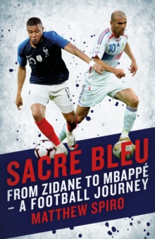 Sacre Bleu : Zidane to Mbappe - A football journey, Hardback Book Sacre Bleu : Zidane to Mbappe - A football journey, Hardback Book