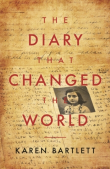 The Diary That Changed The World : The Remarkable Story of Otto Frank and the Diary of Anne Frank