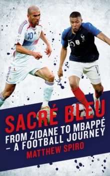 Sacre Bleu : From Zidane to Mbappe - A football journey