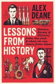 Lessons From History : Hidden heroes and villains of the past, and what we can learn from them