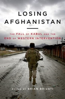 Losing Afghanistan : The Fall of Kabul and the End of Western Intervention