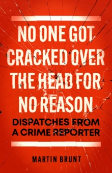 No One Got Cracked Over the Head for No Reason : Dispatches from a Crime Reporter