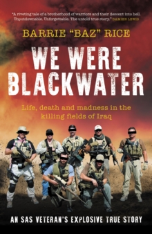 We Were Blackwater : Life, death and madness in the killing fields of Iraq - an SAS veteran's explosive true story