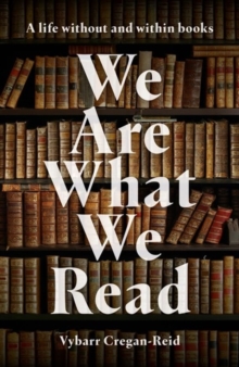 We Are What We Read : A Life Within and Without Books