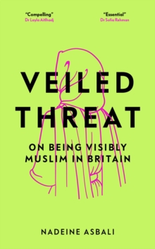 Veiled Threat : On being visibly Muslim in Britain