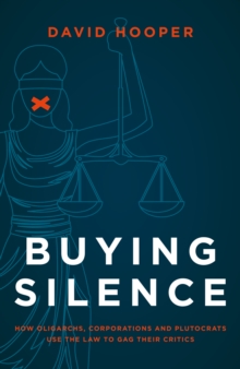 Buying Silence : How oligarchs, corporations and plutocrats use the law to gag their critics