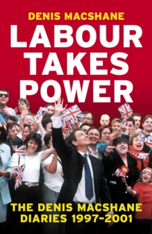 Labour Takes Power : The Denis MacShane Diaries  1997-2001