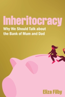 Inheritocracy : It's Time to Talk About the Bank of Mum and Dad