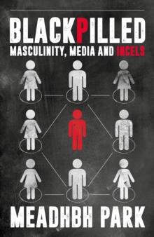 Blackpilled : Masculinity, Media and Incels