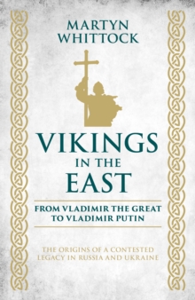 Vikings in the East : From Vladimir the Great to Vladimir Putin - The Origins of a Contested Legacy in Russia and Ukraine