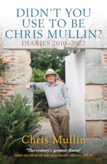 Didn't You Use To Be Chris Mullin : Diaries 20102022