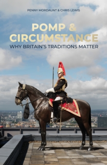 Pomp & Circumstance : Why Britain's Traditions Matter