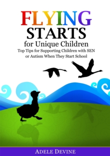 Flying Starts for Unique Children : Top Tips for Supporting Children with Sen or Autism When They Start School, Paperback / softback Book Flying Starts for Unique Children : Top Tips for Supporting Children with Sen or Autism When They Start School, Paperback / softback Book