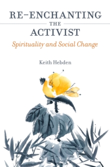 Re-enchanting the Activist : Spirituality and Social Change, Paperback / softback Book Re-enchanting the Activist : Spirituality and Social Change, Paperback / softback Book