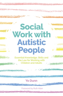 Social Work with Autistic People : Essential  Knowledge, Skills and the Law for Working with Children and Adults