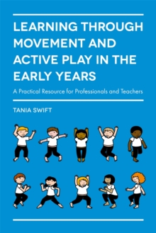 Learning through Movement and Active Play in the Early Years : A Practical Resource for Professionals and Teachers