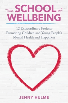 The School of Wellbeing : 12 Extraordinary Projects Promoting Children and Young People's Mental Health and Happiness, Paperback / softback Book The School of Wellbeing : 12 Extraordinary Projects Promoting Children and Young People's Mental Health and Happiness, Paperback / softback Book