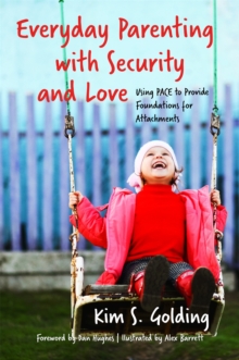 Everyday Parenting with Security and Love : Using PACE to Provide Foundations for Attachment