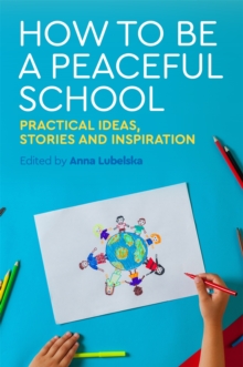 How to Be a Peaceful School : Practical Ideas, Stories and Inspiration, Paperback / softback Book How to Be a Peaceful School : Practical Ideas, Stories and Inspiration, Paperback / softback Book