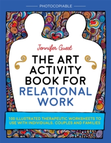 The Art Activity Book for Relational Work : 100 Illustrated Therapeutic Worksheets to Use with Individuals, Couples and Families