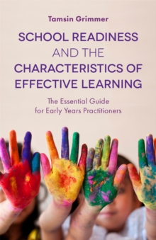 School Readiness and the Characteristics of Effective Learning : The Essential Guide for Early Years Practitioners