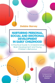 Nurturing Personal, Social and Emotional Development in Early Childhood : A Practical Guide to Understanding Brain Development and Young Children's Behaviour