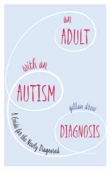 An Adult with an Autism Diagnosis : A Guide for the Newly Diagnosed