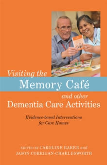 Visiting the Memory Cafe and other Dementia Care Activities : Evidence-Based Interventions for Care Homes, Paperback / softback Book Visiting the Memory Cafe and other Dementia Care Activities : Evidence-Based Interventions for Care Homes, Paperback / softback Book