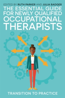 The Essential Guide for Newly Qualified Occupational Therapists : Transition to Practice