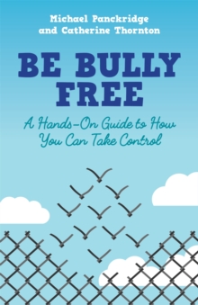 Be Bully Free : A Hands-on Guide to How You Can Take Control