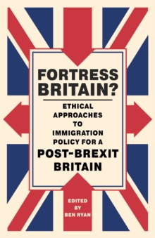 Fortress Britain? : Ethical Approaches to Immigration Policy for a Post-Brexit Britain