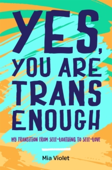 Yes, You Are Trans Enough : My Transition from Self-Loathing to Self-Love