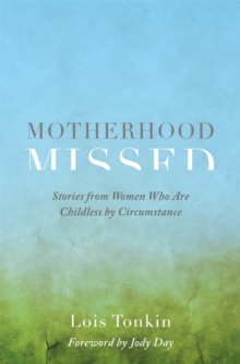 Motherhood Missed : Stories from Women Who are Childless by Circumstance