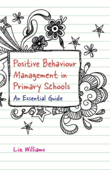 Positive Behaviour Management in Primary Schools : An Essential Guide