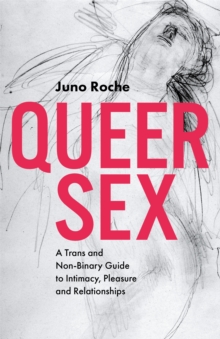 Queer Sex : A TRANS and Non-Binary Guide to Intimacy, Pleasure and Relationships