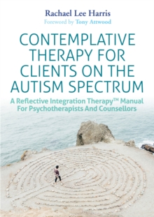 Contemplative Therapy for Clients on the Autism Spectrum : A Reflective Integration Therapy (TM) Manual for Psychotherapists and Counsellors, Paperback Book Contemplative Therapy for Clients on the Autism Spectrum : A Reflective Integration Therapy (TM) Manual for Psychotherapists and Counsellors, Paperback Book