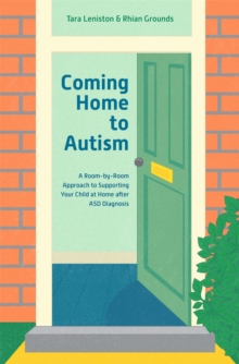 Coming Home to Autism : A Room-by-Room Approach to Supporting Your Child at Home After Asd Diagnosis