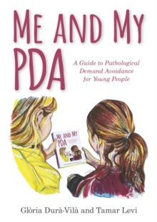 Me and My PDA : A Guide to Pathological Demand Avoidance for Young People