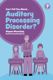 Can I tell you about Auditory Processing Disorder? : A Guide for Friends, Family and Professionals